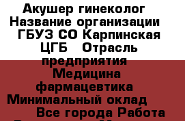 Акушер-гинеколог › Название организации ­ ГБУЗ СО Карпинская ЦГБ › Отрасль предприятия ­ Медицина, фармацевтика › Минимальный оклад ­ 40 000 - Все города Работа » Вакансии   . Мордовия респ.